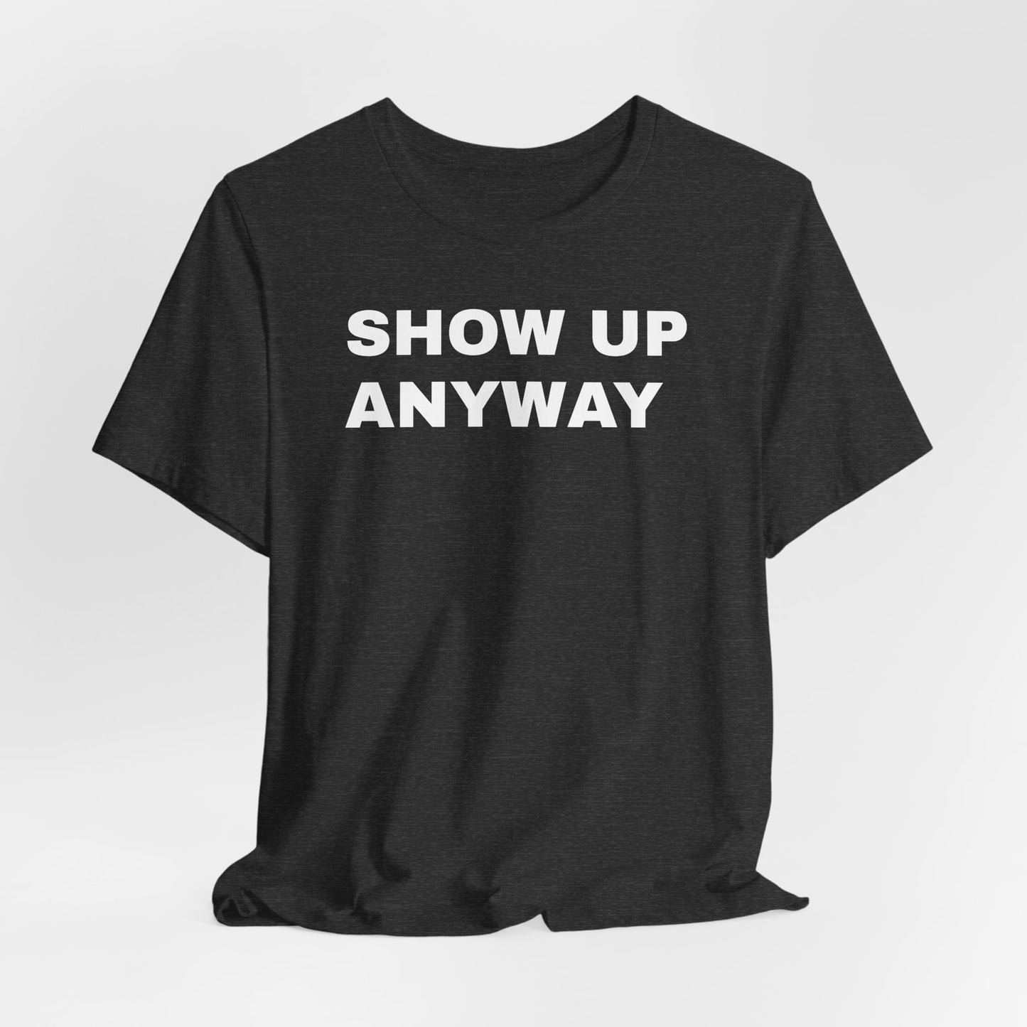 Show Up Anyway T-Shirt - Motivational Back Print Tee