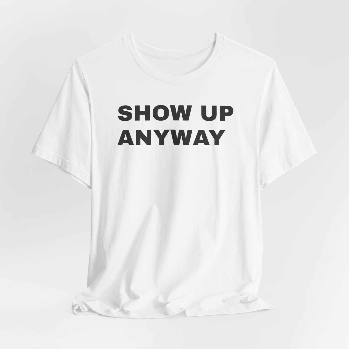 Show Up Anyway T-Shirt - Motivational Back Print Tee