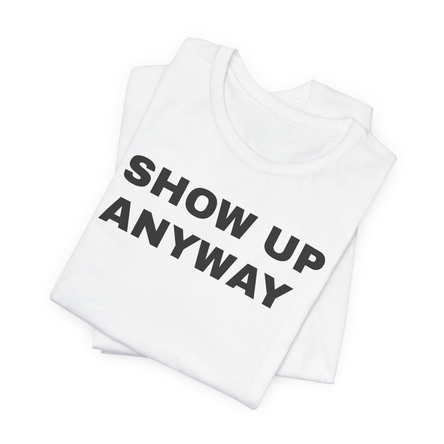 Show Up Anyway T-Shirt - Motivational Back Print Tee