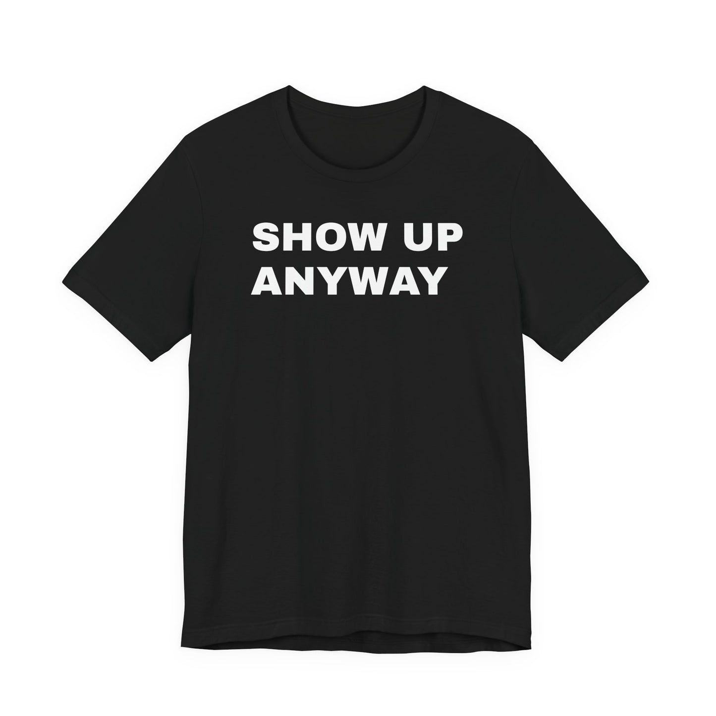 Show Up Anyway T-Shirt - Motivational Back Print Tee