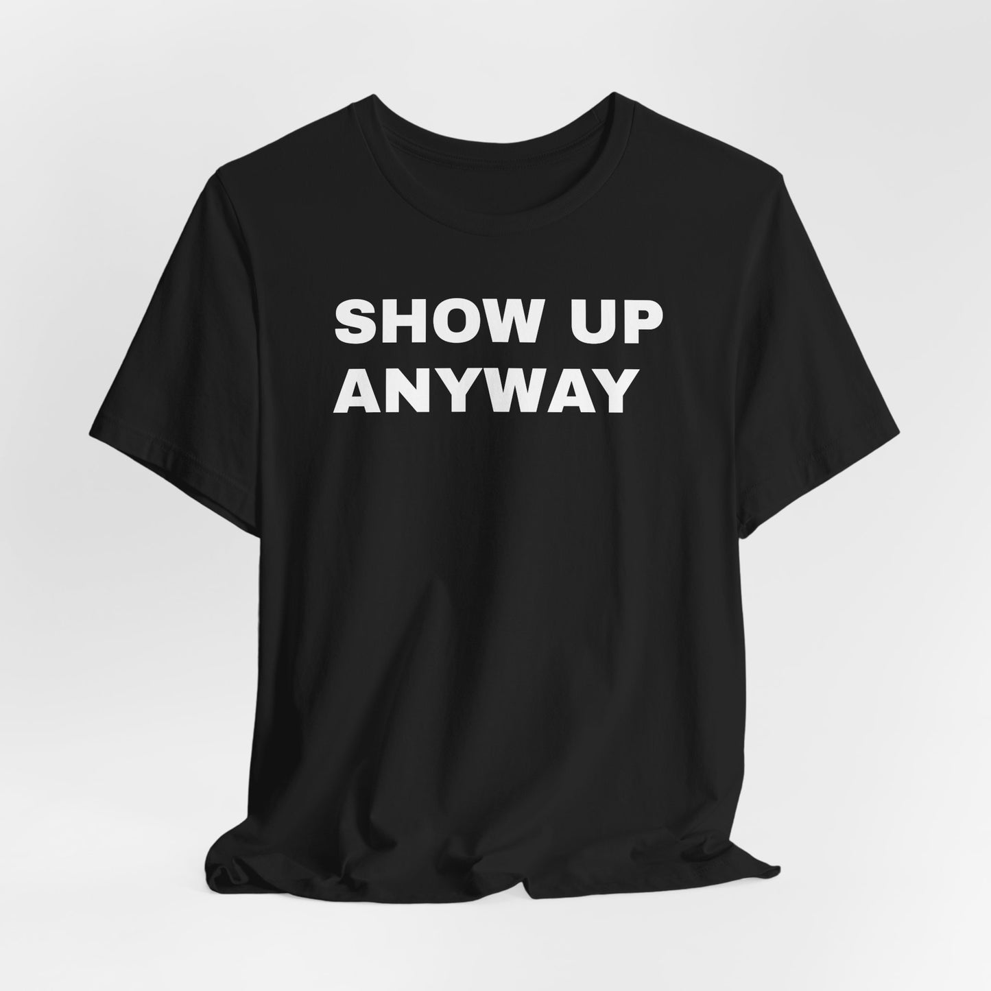 Show Up Anyway T-Shirt - Motivational Back Print Tee
